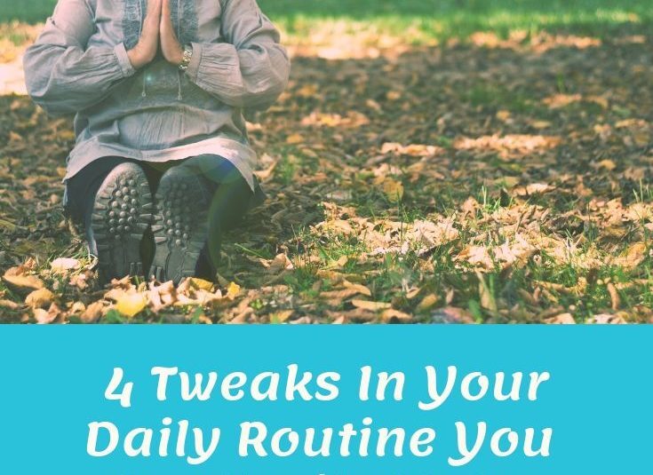 4 Tweaks In Your Daily Routine You Can Easily Make And Their Benefits