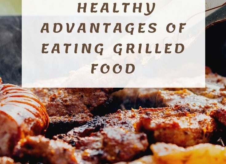 7 Healthy Advantages of Eating Grilled Food