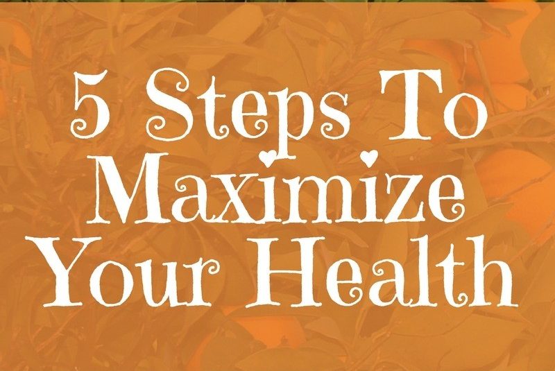5 Steps To Maximize Your Health